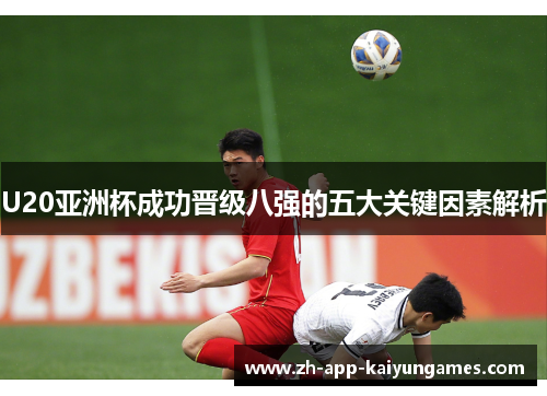 U20亚洲杯成功晋级八强的五大关键因素解析