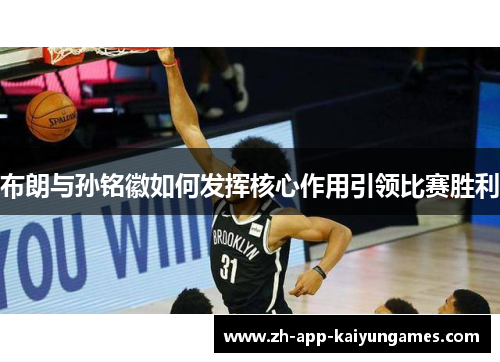 布朗与孙铭徽如何发挥核心作用引领比赛胜利