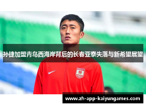 孙捷加盟青岛西海岸背后的长春亚泰失落与新希望展望