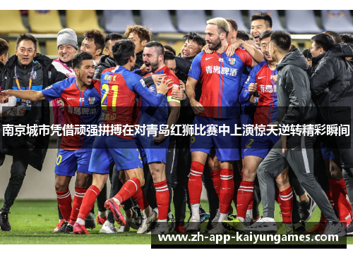 南京城市凭借顽强拼搏在对青岛红狮比赛中上演惊天逆转精彩瞬间 南京城市凭借顽强拼搏在对青岛红狮比赛中上演惊天逆转精彩瞬间