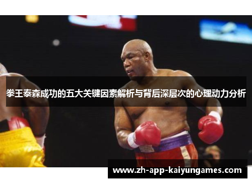 拳王泰森成功的五大关键因素解析与背后深层次的心理动力分析