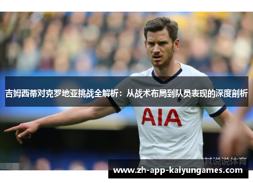 吉姆西蒂对克罗地亚挑战全解析：从战术布局到队员表现的深度剖析