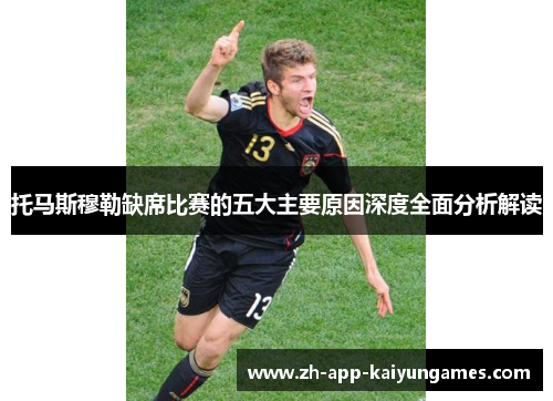 托马斯穆勒缺席比赛的五大主要原因深度全面分析解读