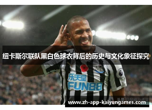 纽卡斯尔联队黑白色球衣背后的历史与文化象征探究