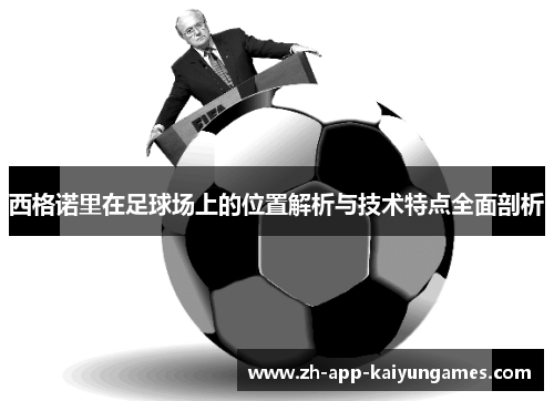 西格诺里在足球场上的位置解析与技术特点全面剖析