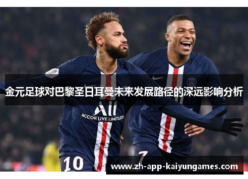 金元足球对巴黎圣日耳曼未来发展路径的深远影响分析