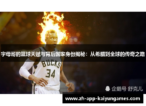 字母哥的篮球天赋与背后国家身份揭秘:从希腊到全球的传奇之路 字母哥的篮球天赋与背后国家身份揭秘:从希腊到全球的传奇之路