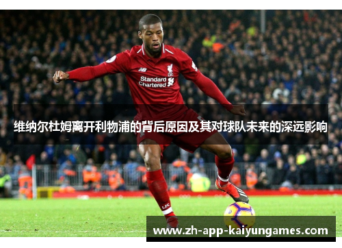 维纳尔杜姆离开利物浦的背后原因及其对球队未来的深远影响