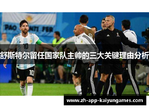 舒斯特尔留任国家队主帅的三大关键理由分析 舒斯特尔留任国家队主帅的三大关键理由分析