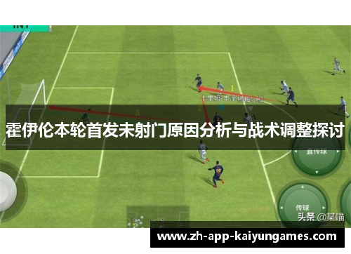 霍伊伦本轮首发未射门原因分析与战术调整探讨