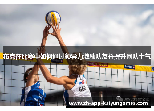 布克在比赛中如何通过领导力激励队友并提升团队士气 布克在比赛中如何通过领导力激励队友并提升团队士气