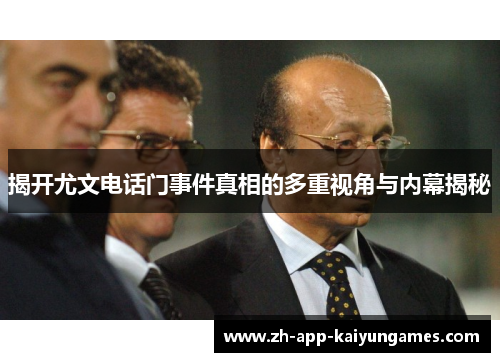 揭开尤文电话门事件真相的多重视角与内幕揭秘 揭开尤文电话门事件真相的多重视角与内幕揭秘