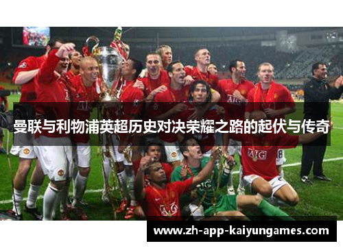 曼联与利物浦英超历史对决荣耀之路的起伏与传奇 曼联与利物浦英超历史对决荣耀之路的起伏与传奇