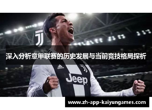 深入分析意甲联赛的历史发展与当前竞技格局探析 深入分析意甲联赛的历史发展与当前竞技格局探析