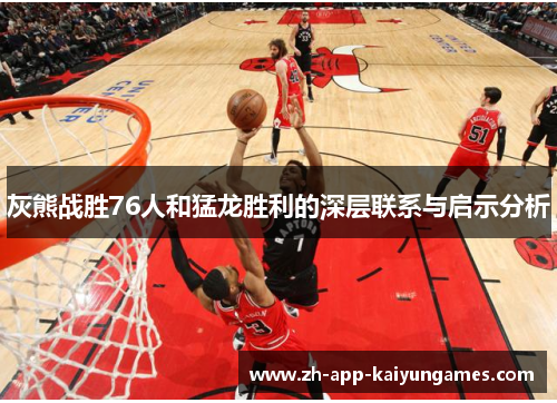 灰熊战胜76人和猛龙胜利的深层联系与启示分析
