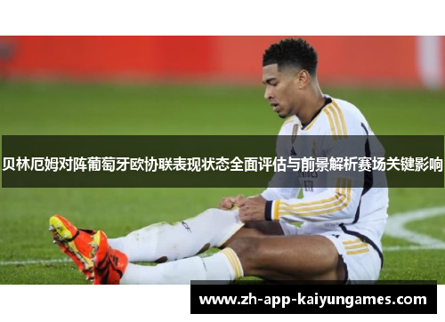 贝林厄姆对阵葡萄牙欧协联表现状态全面评估与前景解析赛场关键影响 贝林厄姆对阵葡萄牙欧协联表现状态全面评估与前景解析赛场关键影响