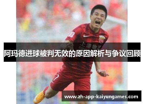 阿玛德进球被判无效的原因解析与争议回顾 阿玛德进球被判无效的原因解析与争议回顾