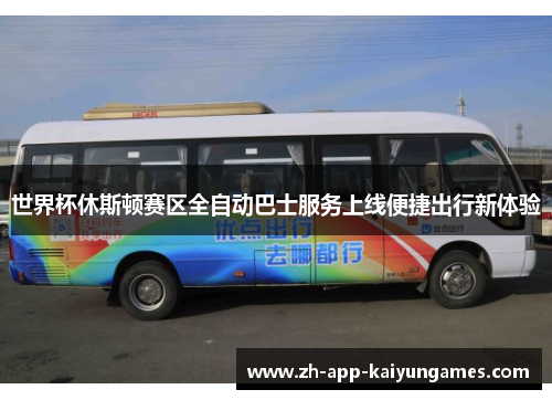 世界杯休斯顿赛区全自动巴士服务上线便捷出行新体验 世界杯休斯顿赛区全自动巴士服务上线便捷出行新体验