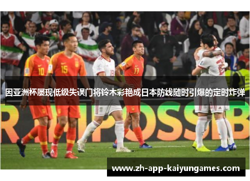 因亚洲杯屡现低级失误门将铃木彩艳成日本防线随时引爆的定时炸弹 因亚洲杯屡现低级失误门将铃木彩艳成日本防线随时引爆的定时炸弹